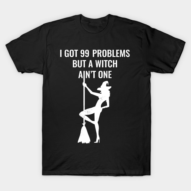 I Got 99 Problems But A Witch Ain't One Halloween T-Shirt by JustPick